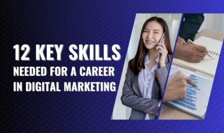 Top 12 Key Skills Needed For A Career in Digital Marketing